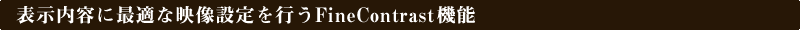 表示内容に最適な映像設定を行うFineContrast機能